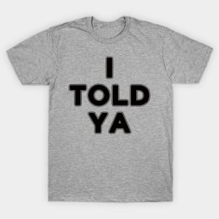 I Told Ya !!! T-Shirt